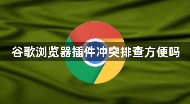 谷歌浏览器插件冲突排查方便吗1