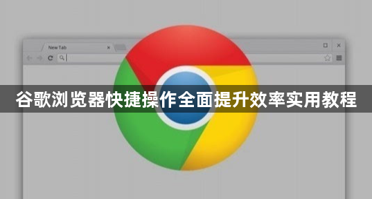 谷歌浏览器快捷操作全面提升效率实用教程1