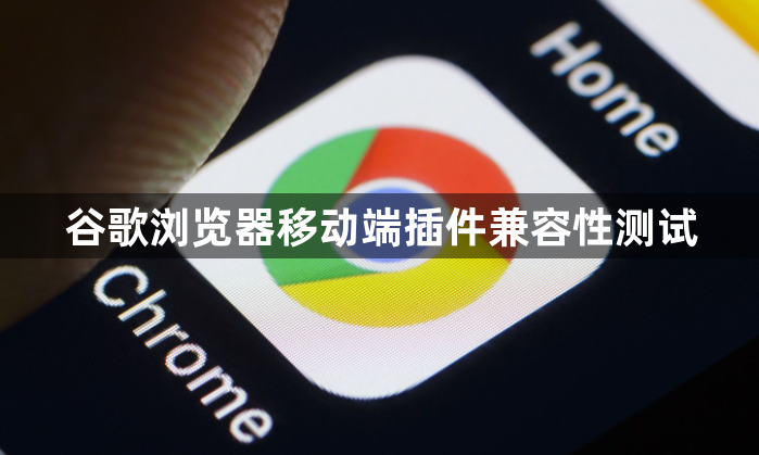 谷歌浏览器移动端插件兼容性测试1