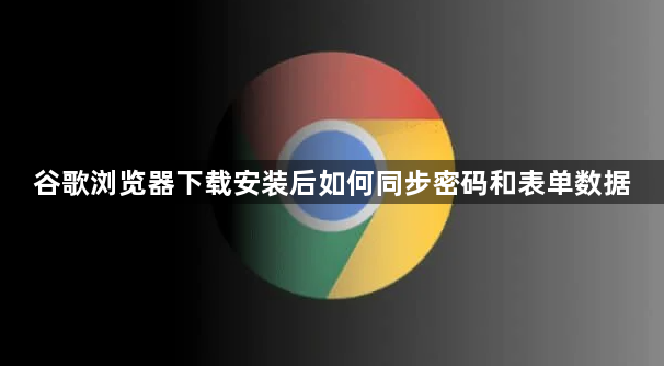 谷歌浏览器下载安装后如何同步密码和表单数据1
