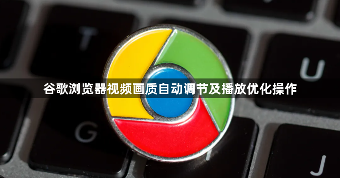 谷歌浏览器视频画质自动调节及播放优化操作1
