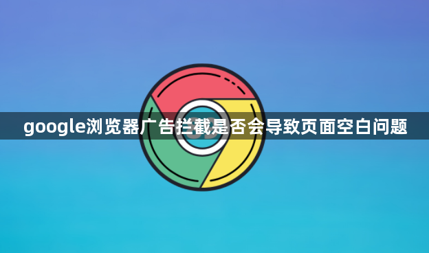 google浏览器广告拦截是否会导致页面空白问题1