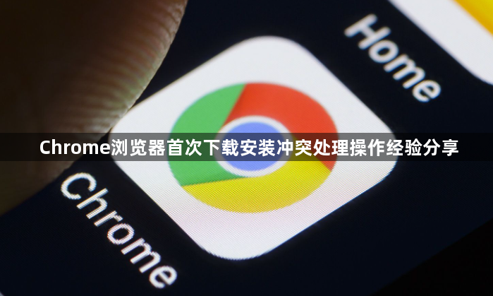 Chrome浏览器首次下载安装冲突处理操作经验分享1