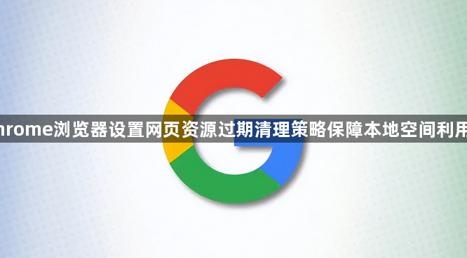 Chrome浏览器设置网页资源过期清理策略保障本地空间利用率1