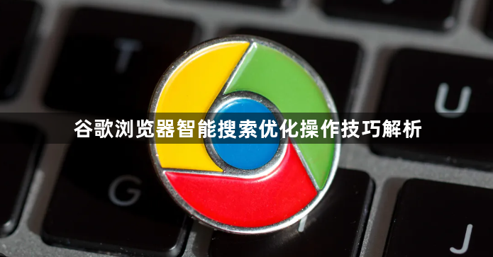 谷歌浏览器智能搜索优化操作技巧解析1