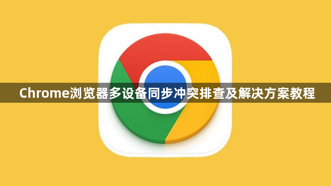 Chrome浏览器多设备同步冲突排查及解决方案教程1