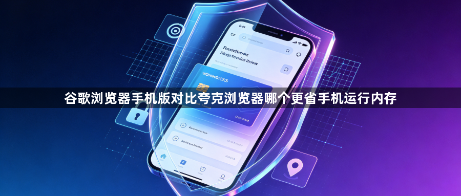 谷歌浏览器手机版对比夸克浏览器哪个更省手机运行内存1