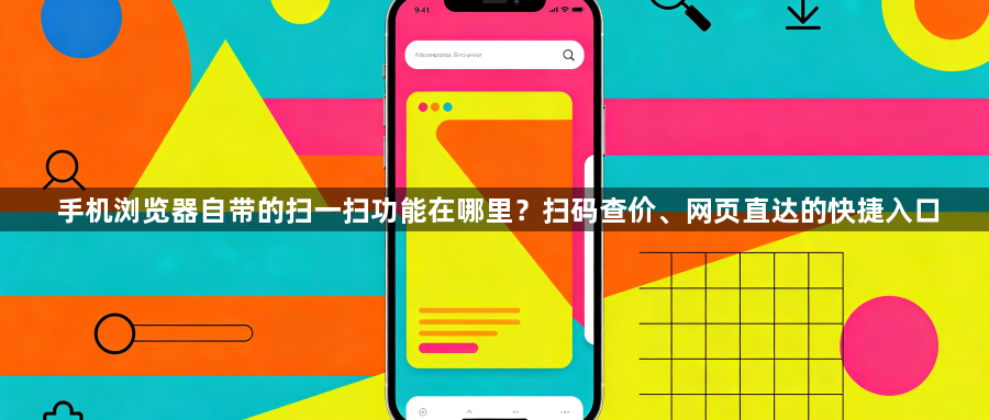 手机浏览器自带的扫一扫功能在哪里？扫码查价、网页直达的快捷入口1