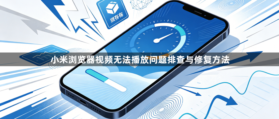 小米浏览器视频无法播放问题排查与修复方法1