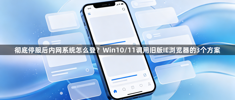 彻底停服后内网系统怎么登?Win10/11调用旧版IE浏览器的3个方案1