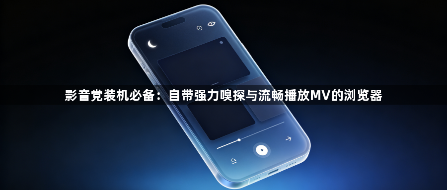 影音党装机必备:自带强力嗅探与流畅播放MV的浏览器1