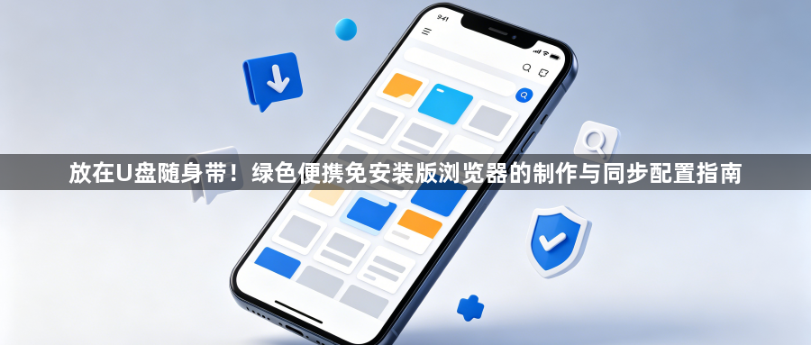 放在U盘随身带!绿色便携免安装版浏览器的制作与同步配置指南1