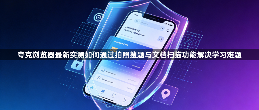 夸克浏览器最新实测如何通过拍照搜题与文档扫描功能解决学习难题1