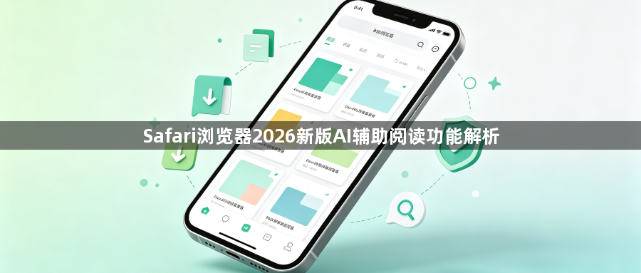 Safari浏览器2026新版AI辅助阅读功能解析1